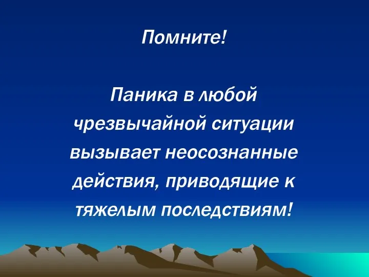 Помните! Паника в любой чрезвычайной ситуации вызывает неосознанные действия, приводящие к тяжелым последствиям!