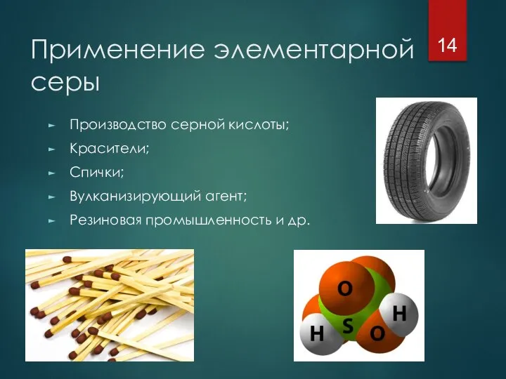 Применение элементарной серы Производство серной кислоты; Красители; Спички; Вулканизирующий агент; Резиновая промышленность и др.