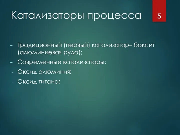 Катализаторы процесса Традиционный (первый) катализатор– боксит (алюминиевая руда); Современные катализаторы: Оксид алюминия; Оксид титана;