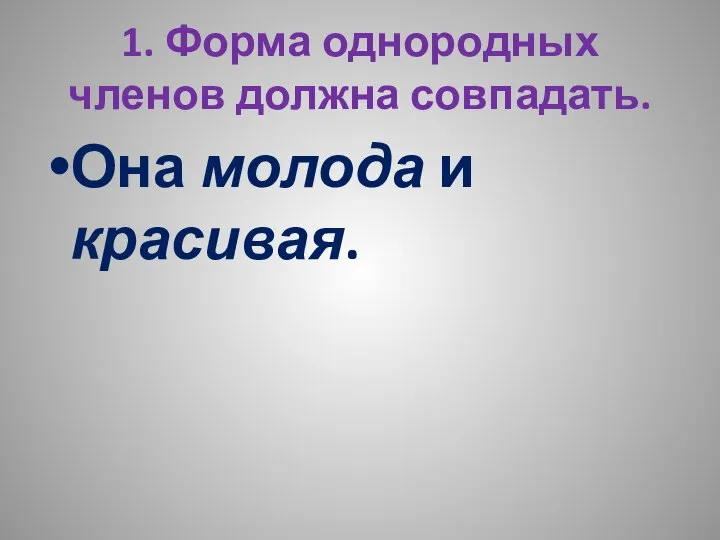 1. Форма однородных членов должна совпадать. Она молода и красивая.