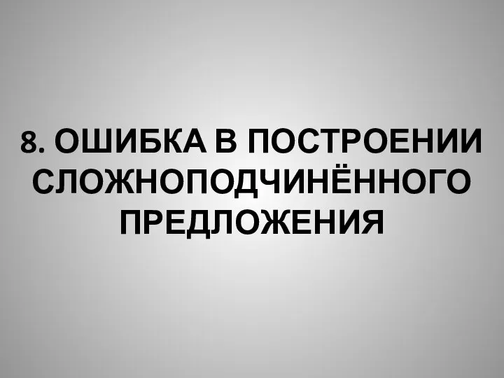 8. ОШИБКА В ПОСТРОЕНИИ СЛОЖНОПОДЧИНЁННОГО ПРЕДЛОЖЕНИЯ