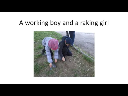 A working boy and a raking girl