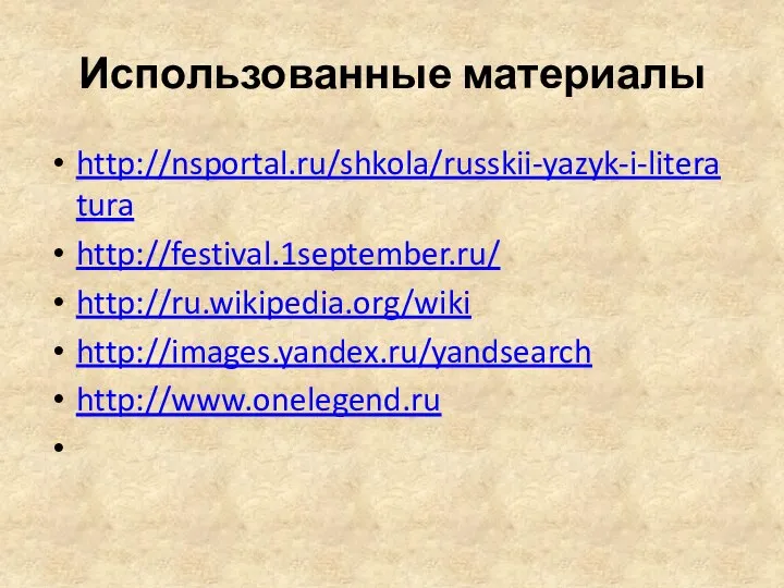 Использованные материалы http://nsportal.ru/shkola/russkii-yazyk-i-literatura http://festival.1september.ru/ http://ru.wikipedia.org/wiki http://images.yandex.ru/yandsearch http://www.onelegend.ru