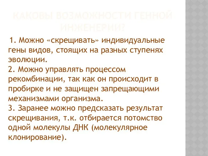 КАКОВЫ ВОЗМОЖНОСТИ ГЕННОЙ ИНЖЕНЕРИИ? 1. Можно «скрещивать» индивидуальные гены видов, стоящих