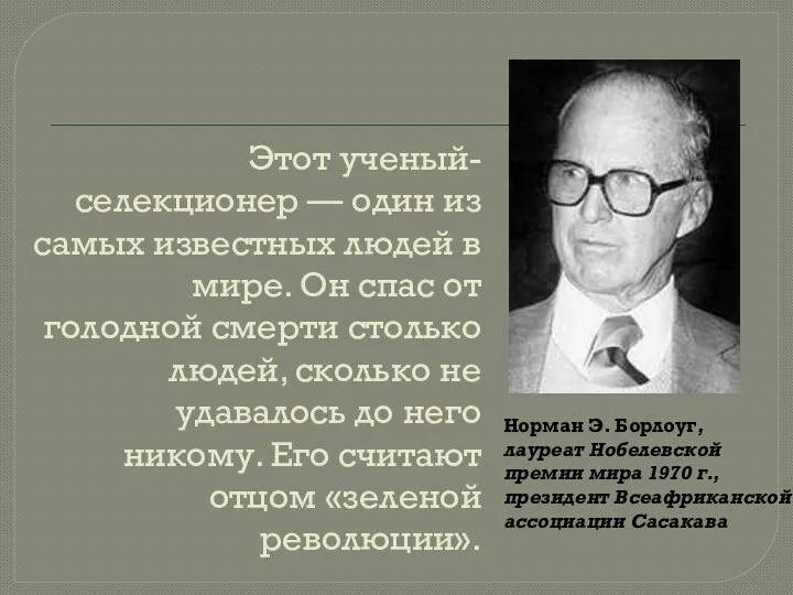 Этот ученый-селекционер — один из самых известных людей в мире. Он