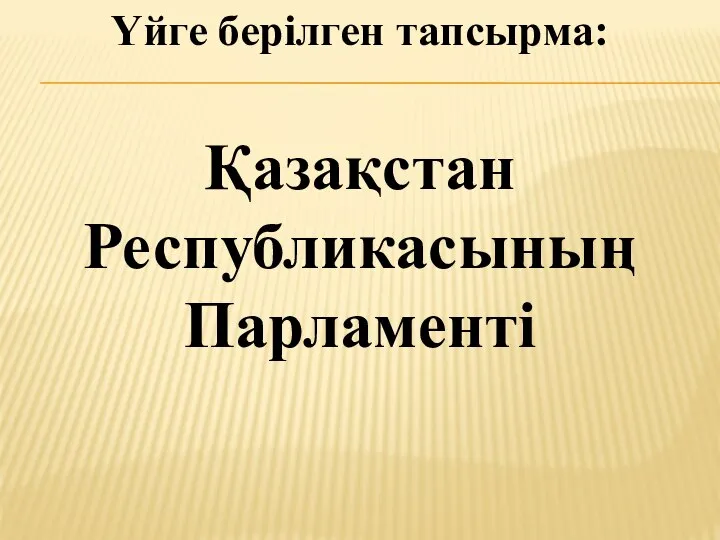 Үйге берілген тапсырма: Қазақстан Республикасының Парламенті