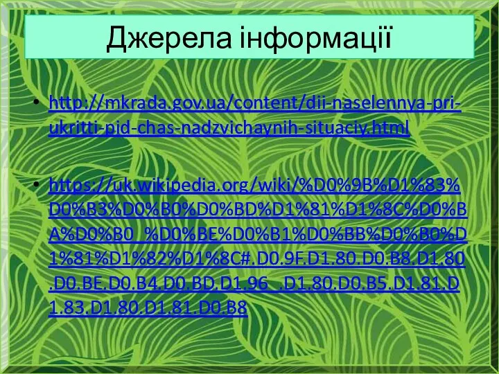 Джерела інформації http://mkrada.gov.ua/content/dii-naselennya-pri-ukritti-pid-chas-nadzvichaynih-situaciy.html https://uk.wikipedia.org/wiki/%D0%9B%D1%83%D0%B3%D0%B0%D0%BD%D1%81%D1%8C%D0%BA%D0%B0_%D0%BE%D0%B1%D0%BB%D0%B0%D1%81%D1%82%D1%8C#.D0.9F.D1.80.D0.B8.D1.80.D0.BE.D0.B4.D0.BD.D1.96_.D1.80.D0.B5.D1.81.D1.83.D1.80.D1.81.D0.B8