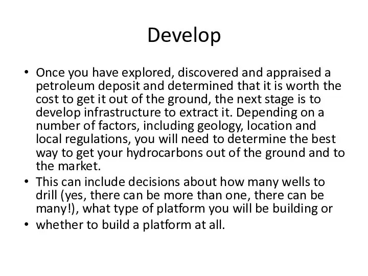 Develop Once you have explored, discovered and appraised a petroleum deposit