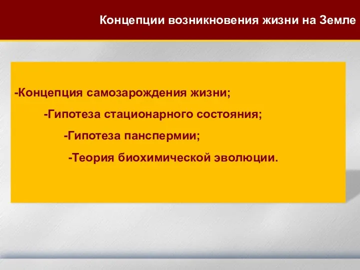 -Концепция самозарождения жизни; -Гипотеза стационарного состояния; -Гипотеза панспермии; -Теория биохимической эволюции. Концепции возникновения жизни на Земле