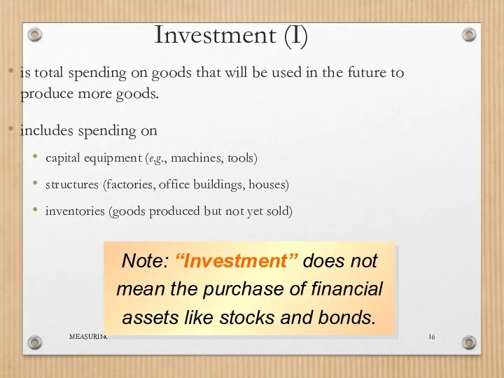 MEASURING A NATION’S INCOME Investment (I) is total spending on goods