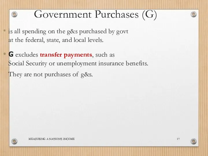 MEASURING A NATION’S INCOME Government Purchases (G) is all spending on