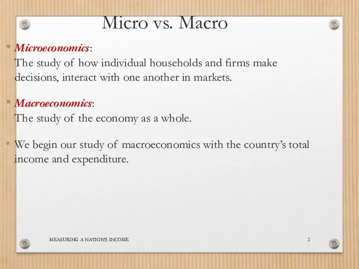 MEASURING A NATION’S INCOME Micro vs. Macro Microeconomics: The study of