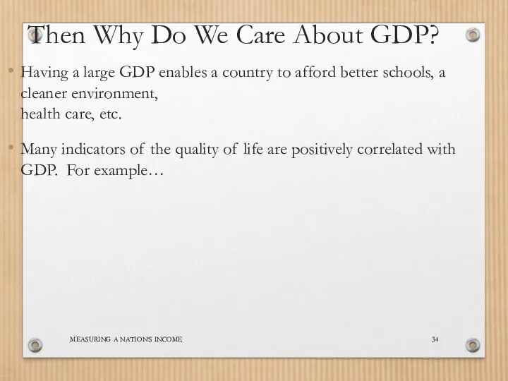 MEASURING A NATION’S INCOME Then Why Do We Care About GDP?