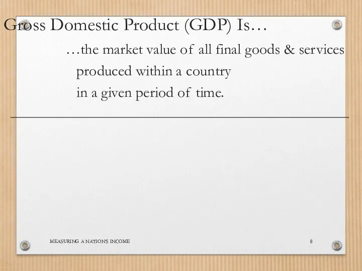 MEASURING A NATION’S INCOME …the market value of all final goods