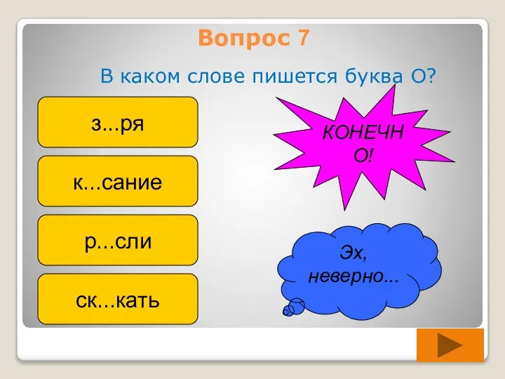 Вопрос 7 В каком слове пишется буква О? з...ря к...сание р...сли ск...кать Эх, неверно... КОНЕЧНО!