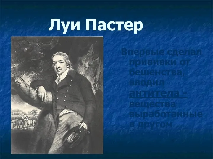 Луи Пастер Впервые сделал прививки от бешенства, вводил антитела -вещества выработанные в другом организме.