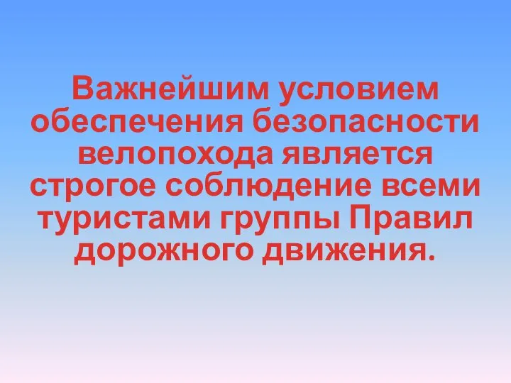 Важнейшим условием обеспечения безопасности велопохода является строгое соблюдение всеми туристами группы Правил дорожного движения.