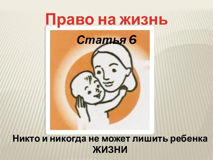Право на жизнь Статья 6 Никто и никогда не может лишить ребенка ЖИЗНИ