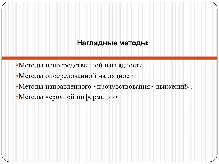 Наглядные методы: Методы непосредственной наглядности Методы опосредованной наглядности Методы направленного «прочувствования» движений». Методы «срочной информации»