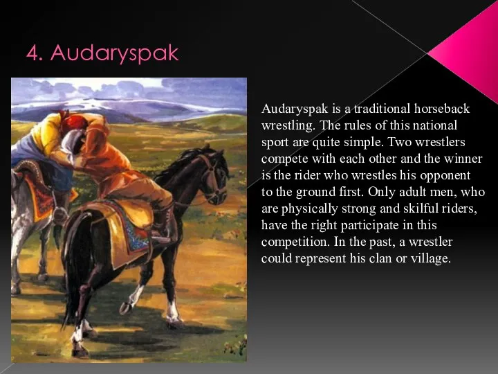 4. Audaryspak Audaryspak is a traditional horseback wrestling. The rules of