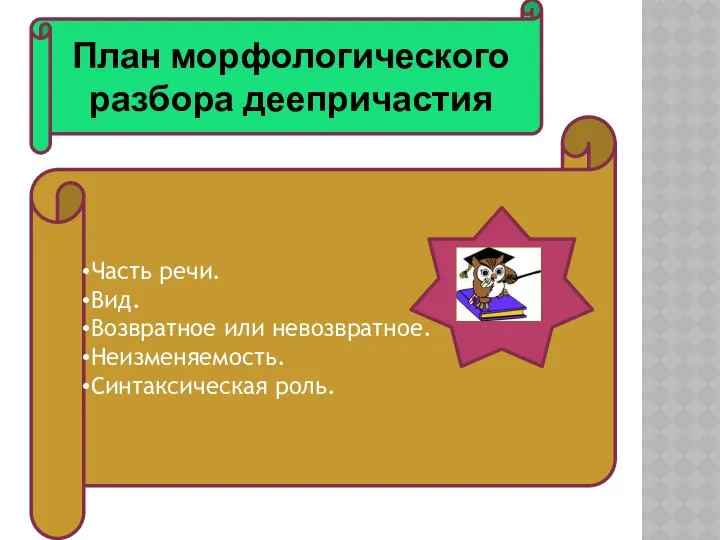 Часть речи. Вид. Возвратное или невозвратное. Неизменяемость. Синтаксическая роль. План морфологического разбора деепричастия