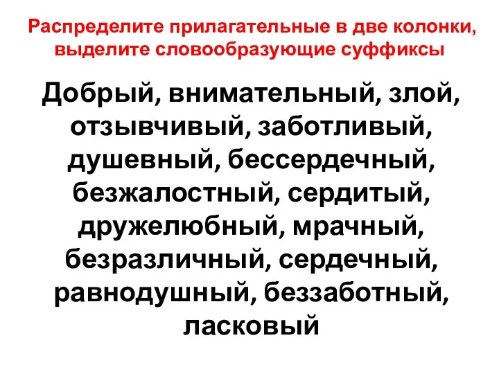 Распределите прилагательные в две колонки, выделите словообразующие суффиксы Добрый, внимательный, злой,