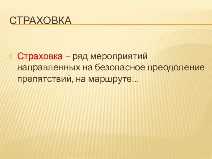 СТРАХОВКА Страховка – ряд мероприятий направленных на безопасное преодоление препятствий, на маршруте…