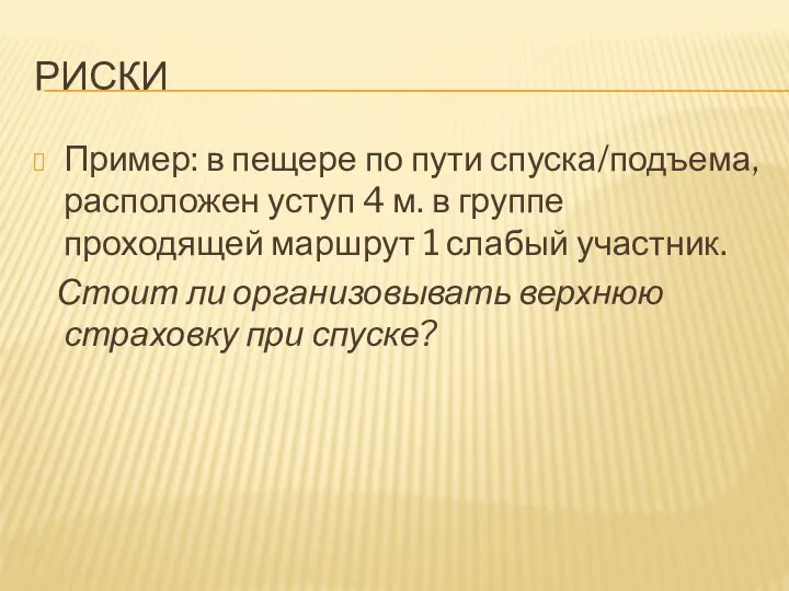 РИСКИ Пример: в пещере по пути спуска/подъема, расположен уступ 4 м.