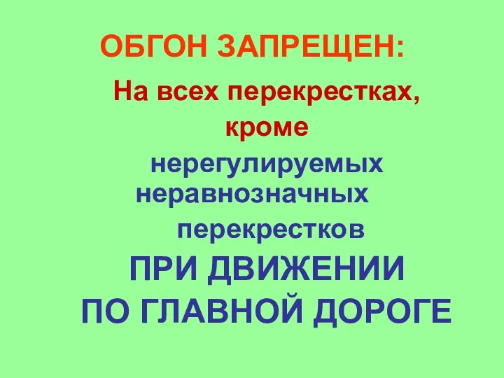 ОБГОН ЗАПРЕЩЕН: На всех перекрестках, кроме нерегулируемых неравнозначных перекрестков ПРИ ДВИЖЕНИИ ПО ГЛАВНОЙ ДОРОГЕ