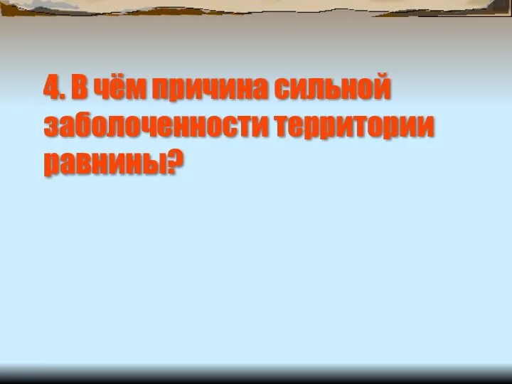 4. В чём причина сильной заболоченности территории равнины?