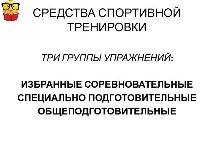 СРЕДСТВА СПОРТИВНОЙ ТРЕНИРОВКИ ТРИ ГРУППЫ УПРАЖНЕНИЙ: ИЗБРАННЫЕ СОРЕВНОВАТЕЛЬНЫЕ СПЕЦИАЛЬНО ПОДГОТОВИТЕЛЬНЫЕ ОБЩЕПОДГОТОВИТЕЛЬНЫЕ