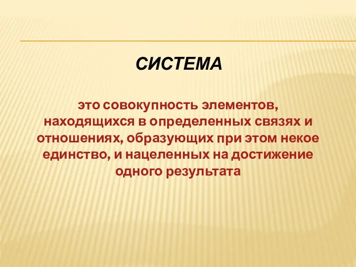 СИСТЕМА это совокупность элементов, находящихся в определенных связях и отношениях, образующих