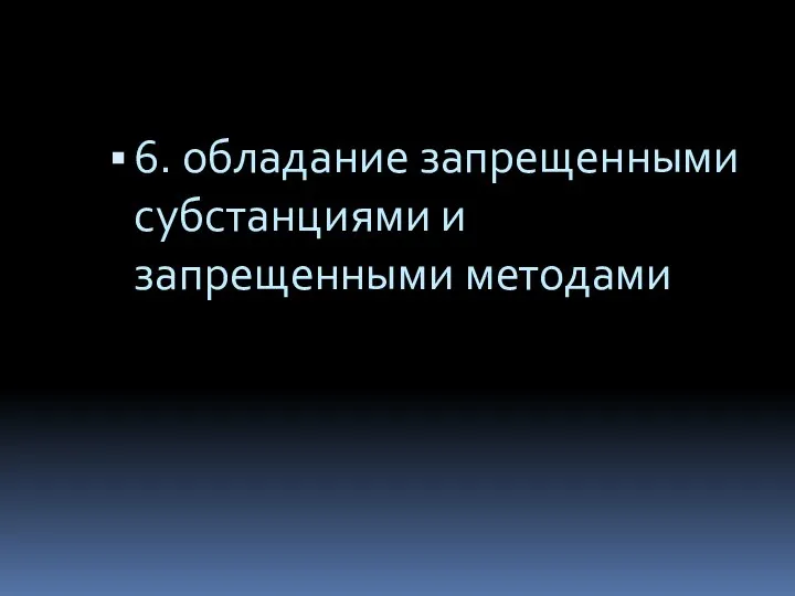 6. обладание запрещенными субстанциями и запрещенными методами