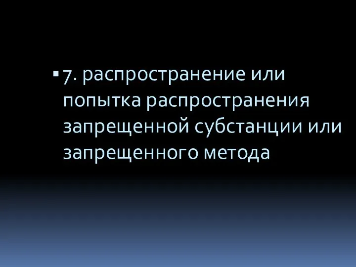 7. распространение или попытка распространения запрещенной субстанции или запрещенного метода