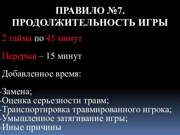 ПРАВИЛО №7. ПРОДОЛЖИТЕЛЬНОСТЬ ИГРЫ 2 тайма по 45 минут Перерыв –