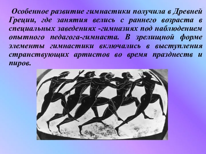 Особенное развитие гимнастики получила в Древней Греции, где занятия велись с
