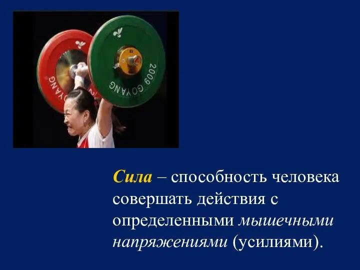 Сила – способность человека совершать действия с определенными мышечными напряжениями (усилиями).