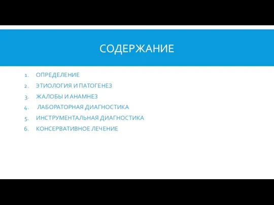 СОДЕРЖАНИЕ ОПРЕДЕЛЕНИЕ ЭТИОЛОГИЯ И ПАТОГЕНЕЗ ЖАЛОБЫ И АНАМНЕЗ ЛАБОРАТОРНАЯ ДИАГНОСТИКА ИНСТРУМЕНТАЛЬНАЯ ДИАГНОСТИКА КОНСЕРВАТИВНОЕ ЛЕЧЕНИЕ