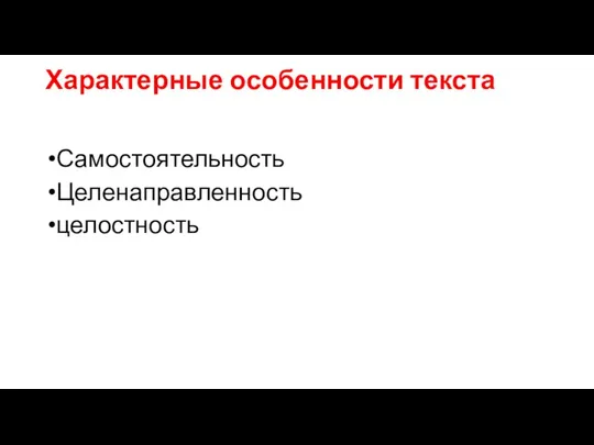 Характерные особенности текста Самостоятельность Целенаправленность целостность