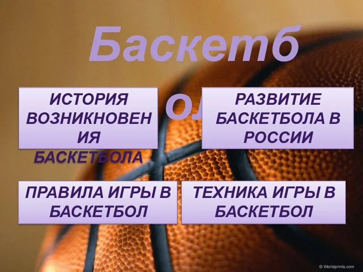 Баскетбол ИСТОРИЯ ВОЗНИКНОВЕНИЯ БАСКЕТБОЛА РАЗВИТИЕ БАСКЕТБОЛА В РОССИИ ПРАВИЛА ИГРЫ В БАСКЕТБОЛ ТЕХНИКА ИГРЫ В БАСКЕТБОЛ