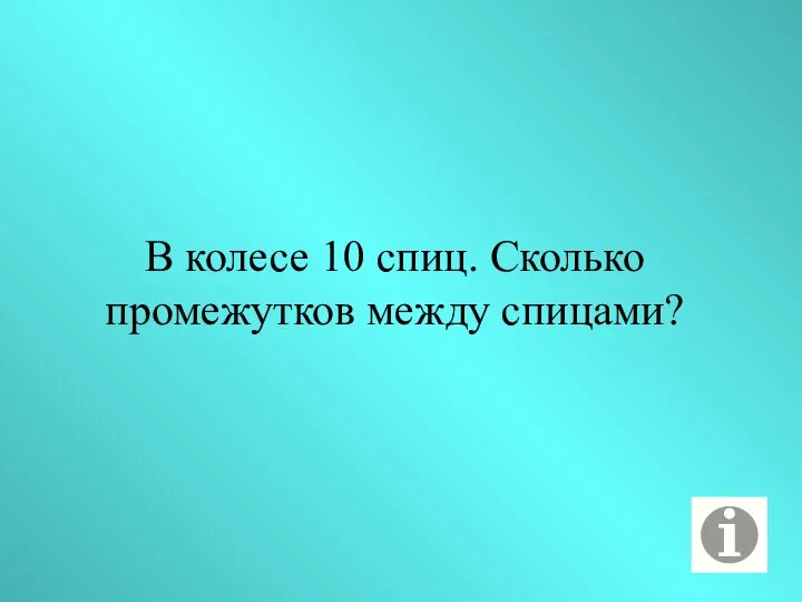 В колесе 10 спиц. Сколько промежутков между спицами?