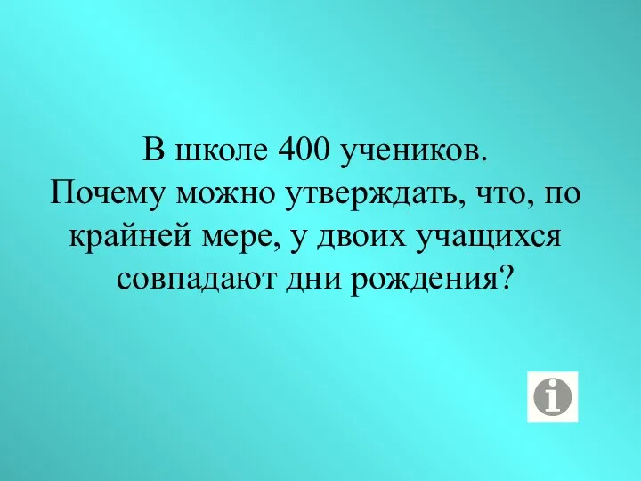 В школе 400 учеников. Почему можно утверждать, что, по крайней мере,