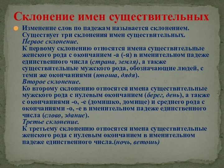 Изменение слов по падежам называется склонением. Существует три склонения имен существительных.