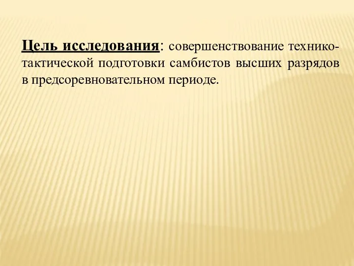 Цель исследования: совершенствование технико-тактической подготовки самбистов высших разрядов в предсоревновательном периоде.