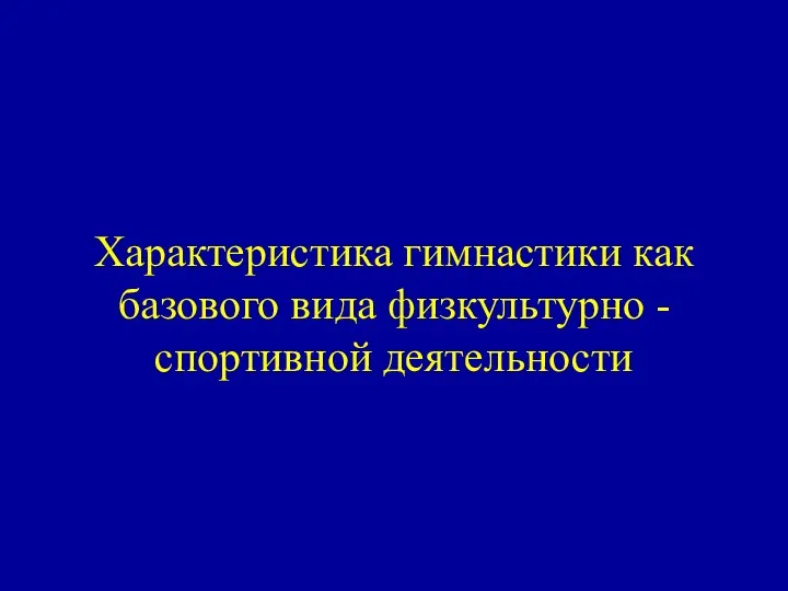 Характеристика гимнастики как базового вида физкультурно - спортивной деятельности