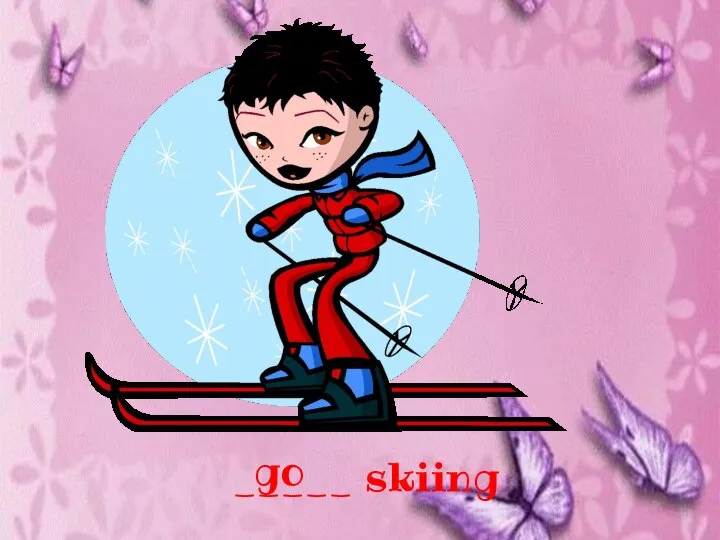 _____ skiing go