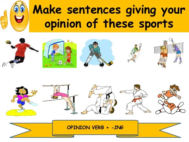 Make sentences giving your opinion of these sports OPINION VERB + -ING