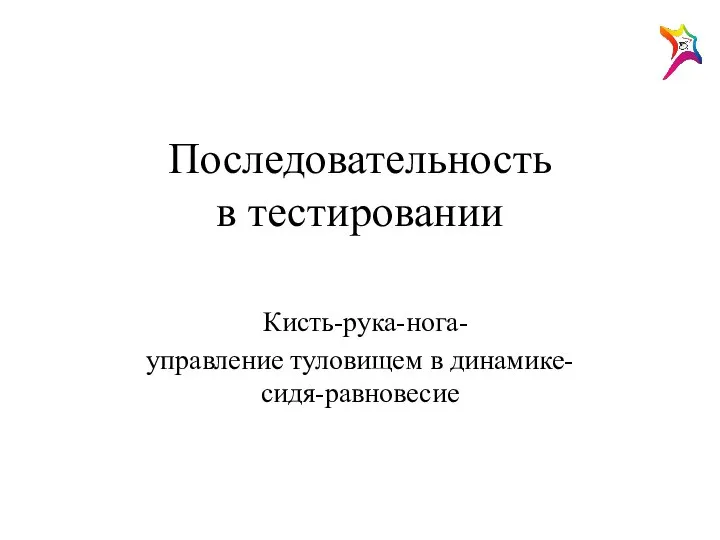 Последовательность в тестировании Кисть-рука-нога- управление туловищем в динамике- сидя-равновесие