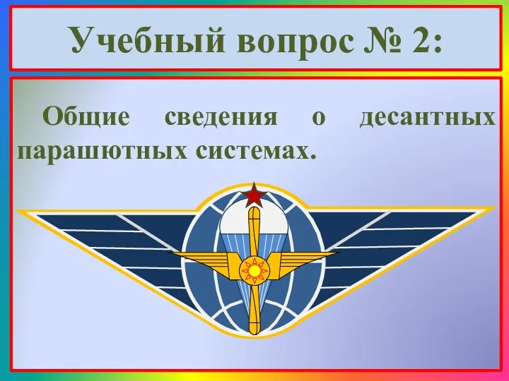 Учебный вопрос № 2: Общие сведения о десантных парашютных системах.