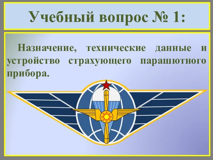 Учебный вопрос № 1: Назначение, технические данные и устройство страхующего парашютного прибора.